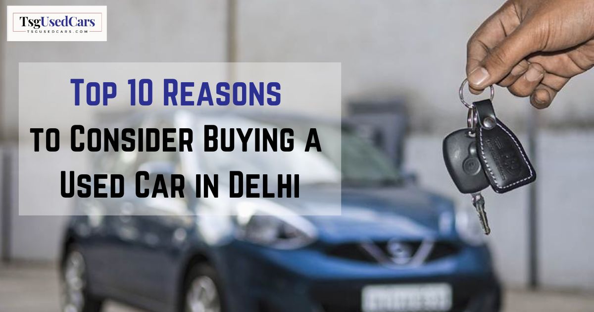 10 Reasons to Consider Buying a Used Car in Delhi Used Cars blog