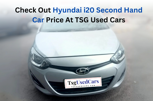 Check Out Hyundai i20 Second Hand Car Price At TSG Used Cars