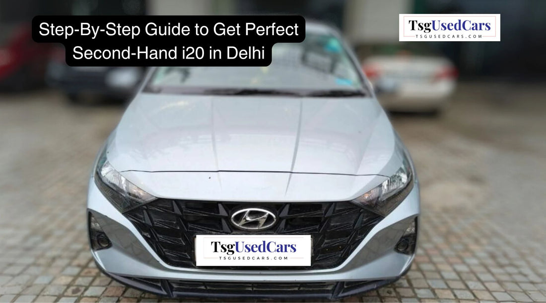 Step-By-Step Guide to Get Perfect Second-Hand i20 in Delhi