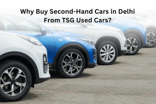 Why Buy Second-Hand Cars in Delhi From TSG Used Cars?