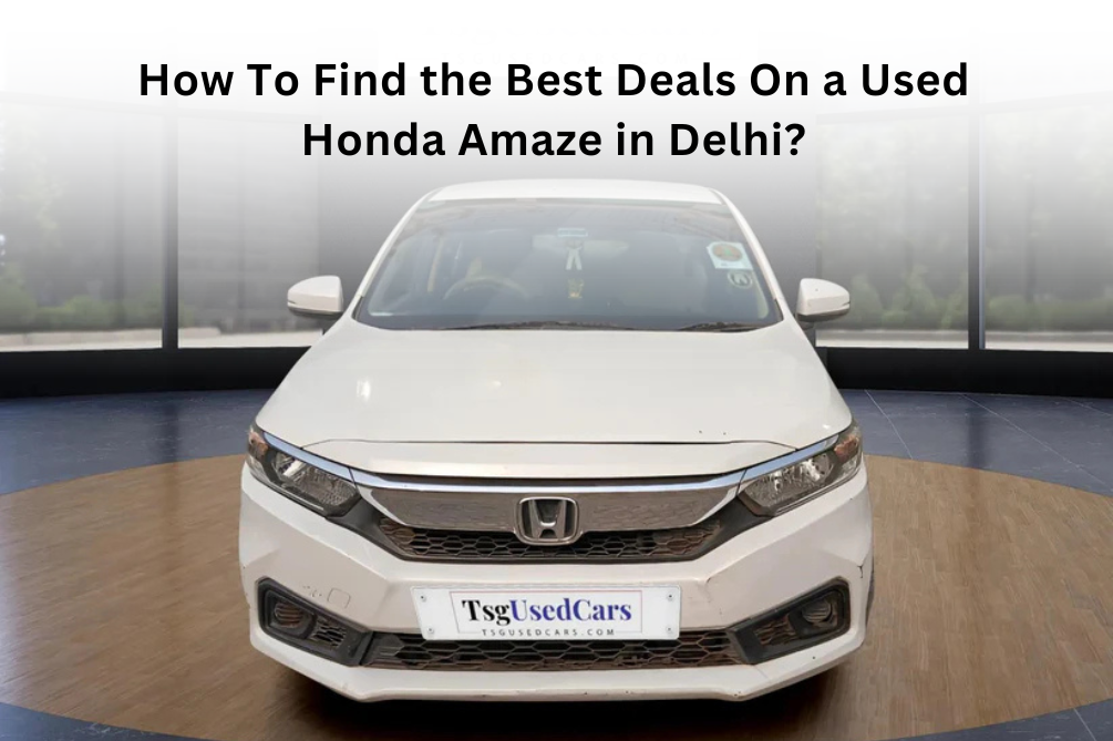 How To Find the Best Deals On a Used Honda Amaze in Delhi?