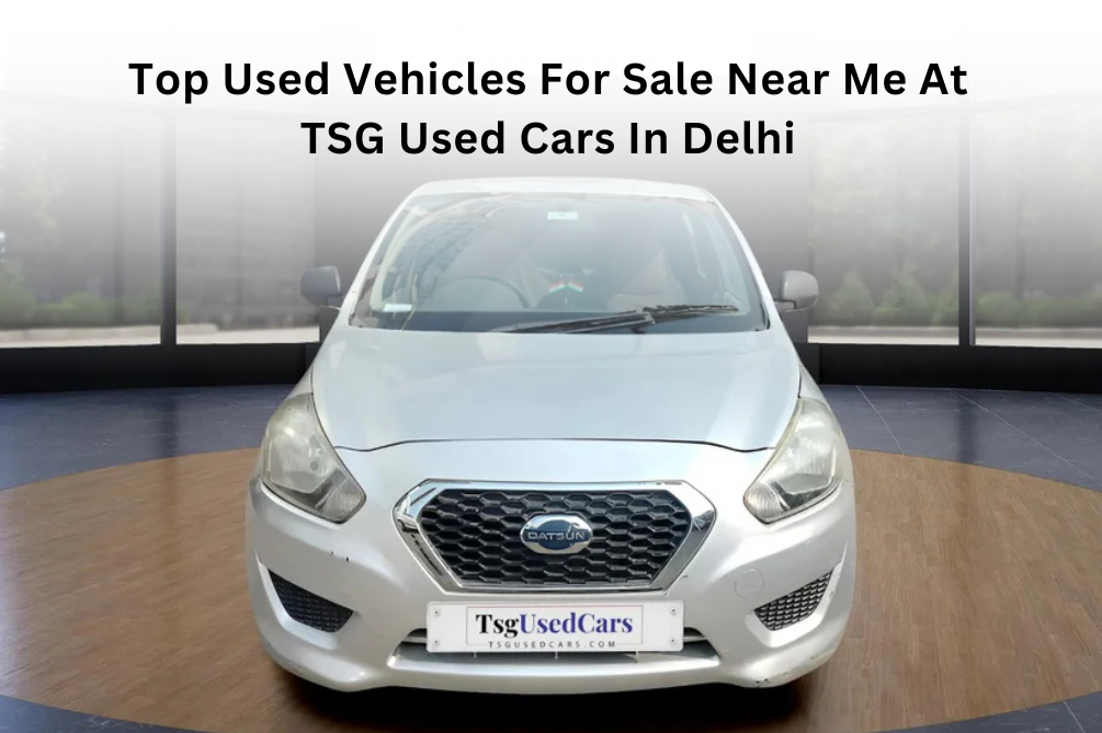 Top Used Vehicles For Sale Near Me At TSG Used Cars In Delhi