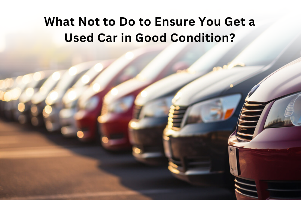 What To Do To Ensure You Get A Used Car in Good Condition?