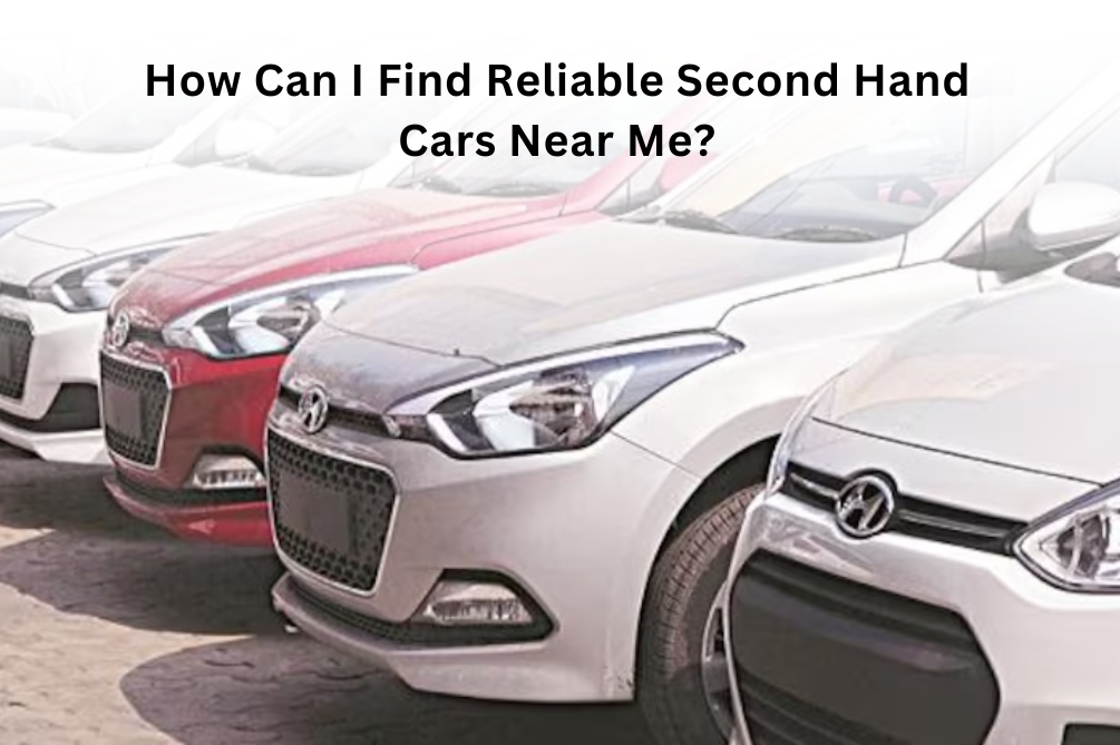 How Can I Find Reliable Second Hand Cars Near Me?