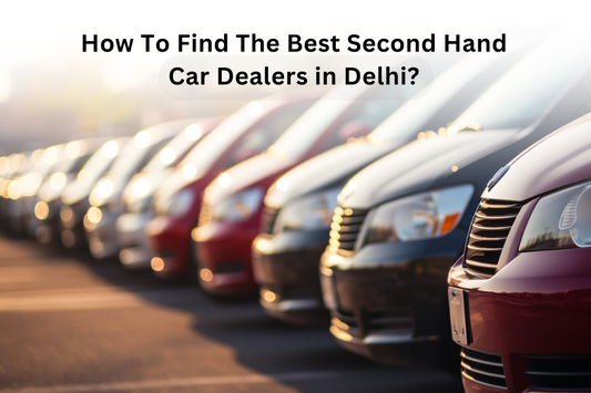 How To Find The Best Second Hand Car Dealers in Delhi?