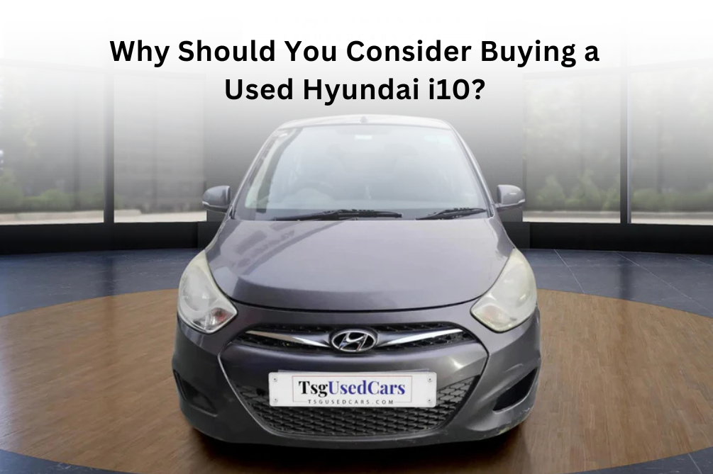 Why Should You Consider Buying a Used Hyundai i10?