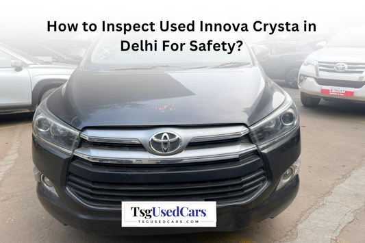 How to Inspect Used Innova Crysta in Delhi For Safety?