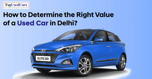 How to Determine the Right Value of a Used Car in Delhi?