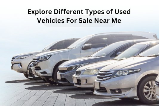 Explore Different Types of Used Vehicles For Sale Near Me